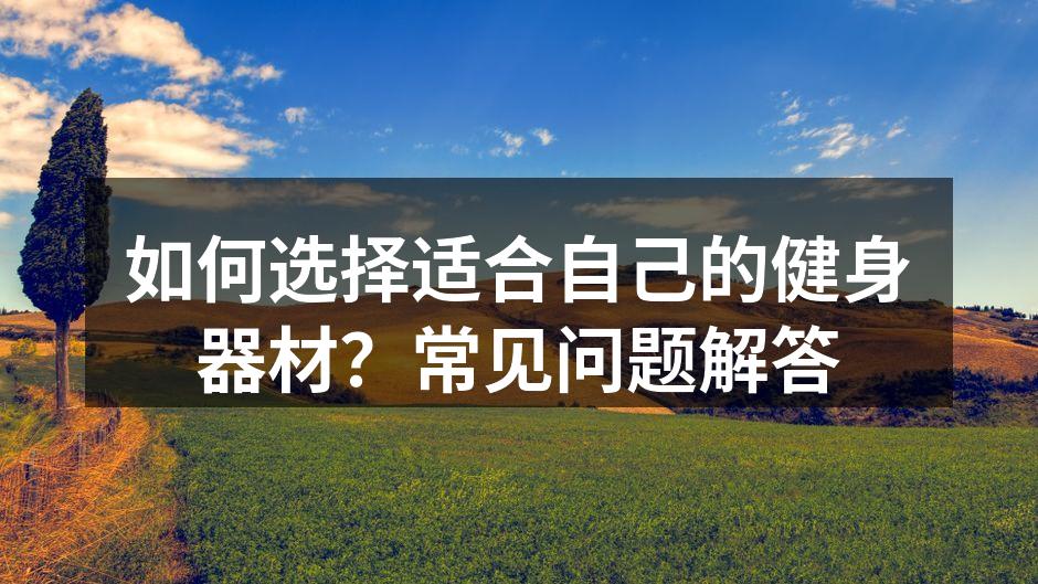 如何选择适合自己的健身器材？常见问题解答